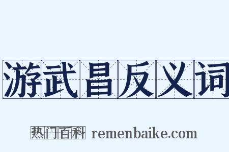 游武昌反义词是什么意思的图片
